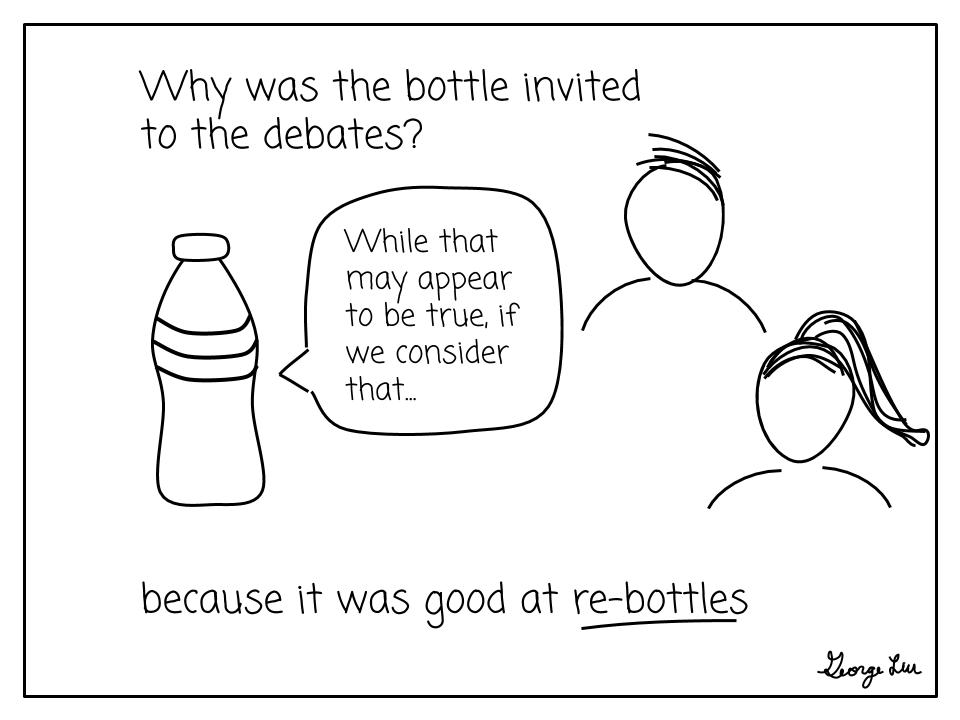 Why was the bottle invited to the debates? Because it was good at re-bottles